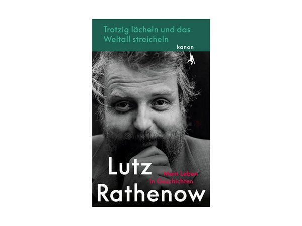 Lutz Rathenow: Trotzig lächeln und das Weltall streicheln. Mein Leben in Geschichten