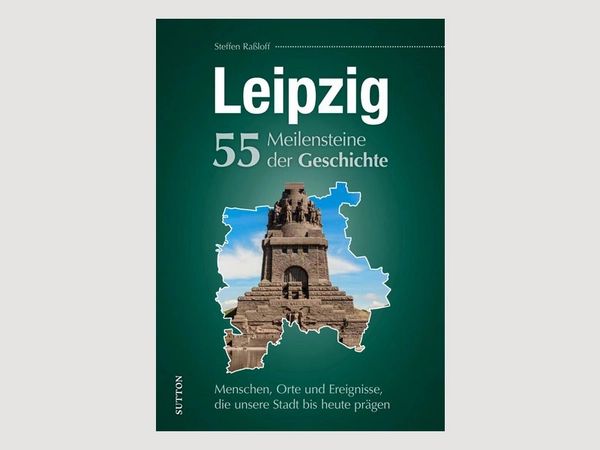 Dr. Steffen Raßloff: Leipzig - 55 Meilensteine der Geschichte, Sutton Verlag