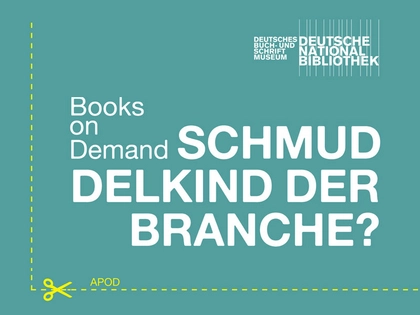 Ausstellung „Schmuddelkind der Branche? Books on Demand“ im Deutschen Buch- und Schriftmuseum der Deutschen Nationalbibliothek