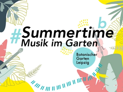 Open Air Konzertreihe „Summertime – Musik im Garten“ im Botanischen Garten Leipzig